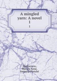 A mingled yarn: A novel. 1