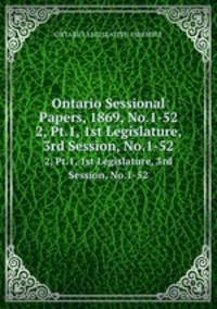 Ontario Sessional Papers, 1869, No.1-52. 2, Pt.1, 1st Legislature, 3rd Session, No.1-52