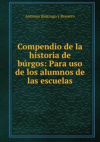 Compendio de la historia de burgos: Para uso de los alumnos de las escuelas