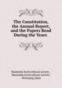 The Constitution, the Annual Report, and the Papers Read During the Years .