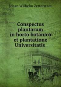 Conspectus plantarum in horto botanico et plantatione Universitatis .