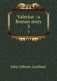 Valerius : a Roman story. 3