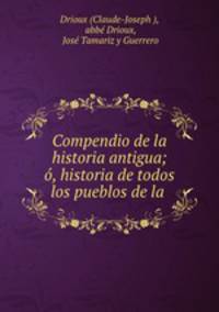 Compendio de la historia antigua; o, historia de todos los pueblos de la .