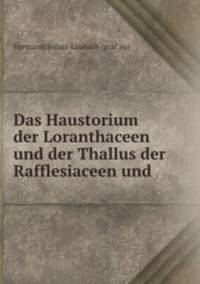 Das Haustorium der Loranthaceen und der Thallus der Rafflesiaceen und .