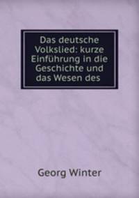 Das deutsche Volkslied: kurze Einfuhrung in die Geschichte und das Wesen des .
