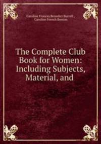 The Complete Club Book for Women: Including Subjects, Material, and .