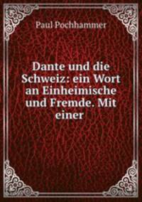 Dante und die Schweiz: ein Wort an Einheimische und Fremde. Mit einer .