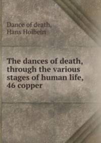 The dances of death, through the various stages of human life, 46 copper .