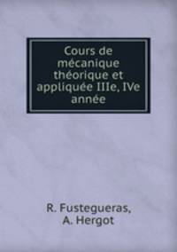Cours de mecanique theorique et appliquee IIIe, IVe annee