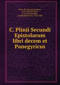 C. Plinii Secundi Epistolarum libri decem et Panegyricus
