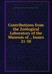 Contributions from the Zoological Laboratory of the Museum of ., Issues 21-30