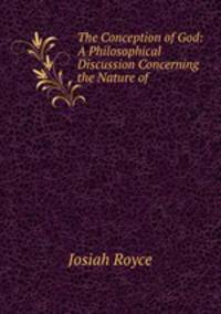 The Conception of God: A Philosophical Discussion Concerning the Nature of .