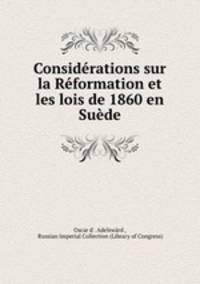 Considerations sur la Reformation et les lois de 1860 en Suede