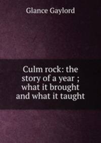 Culm rock: the story of a year ; what it brought and what it taught