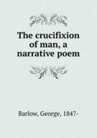 The crucifixion of man, a narrative poem