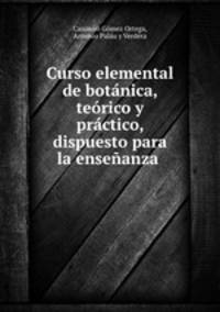 Curso elemental de botanica, teorico y practico, dispuesto para la ensenanza .