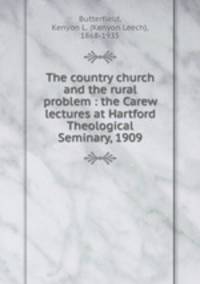 The country church and the rural problem : the Carew lectures at Hartford Theological Seminary, 1909