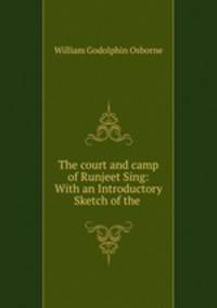 The court and camp of Runjeet Sing: With an Introductory Sketch of the .