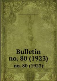 Bulletin. no. 80 (1923)