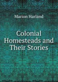 Colonial Homesteads and Their Stories
