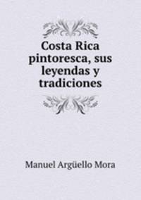 Costa Rica pintoresca, sus leyendas y tradiciones