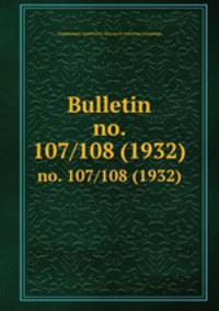 Bulletin. no. 107/108 (1932)