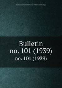 Bulletin. no. 101 (1939)