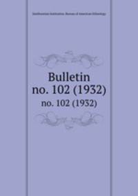 Bulletin. no. 102 (1932)