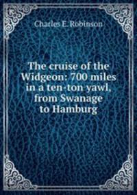 The cruise of the Widgeon: 700 miles in a ten-ton yawl, from Swanage to Hamburg