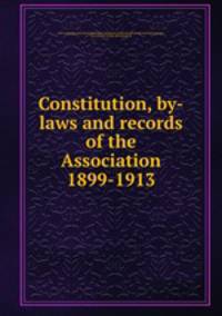 Constitution, by-laws and records of the Association 1899-1913