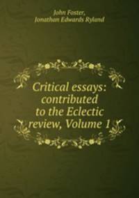 Critical essays: contributed to the Eclectic review, Volume 1