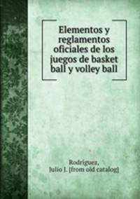Elementos y reglamentos oficiales de los juegos de basket ball y volley ball