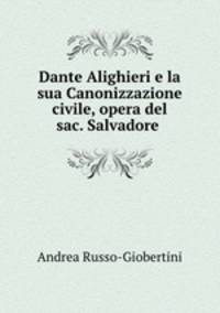 Dante Alighieri e la sua Canonizzazione civile, opera del sac. Salvadore .