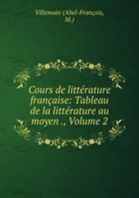 Cours de litterature francaise: Tableau de la litterature au moyen ., Volume 2