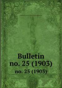 Bulletin. no. 25 (1903)