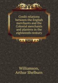 Credit relations between the English merchants and the Colonial merchants and planters in the eighteenth century