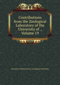 Contributions from the Zoological Laboratory of the University of ., Volume 19