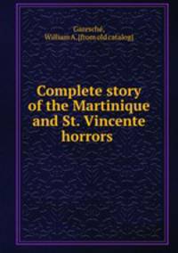Complete story of the Martinique and St. Vincente horrors
