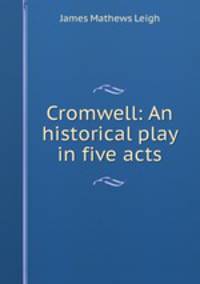 Cromwell: An historical play in five acts