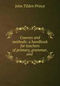 Courses and methods: a handbook for teachers of primary, grammar, and .
