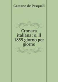 Cronaca italiana: o, Il 1859 giorno per giorno