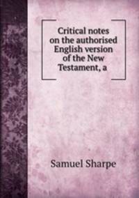 Critical notes on the authorised English version of the New Testament, a .