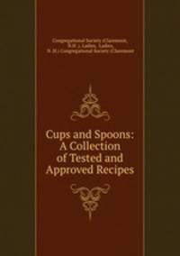 Cups and Spoons: A Collection of Tested and Approved Recipes