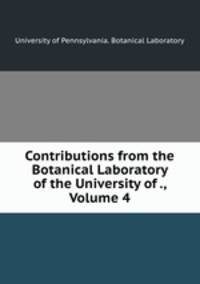 Contributions from the Botanical Laboratory of the University of ., Volume 4