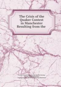 The Crisis of the Quaker Contest in Manchester Resulting from the .