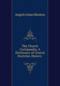 The Church Cyclopaedia: A Dictionary of Church Doctrine, History .