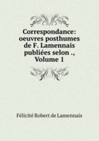 Correspondance: oeuvres posthumes de F. Lamennais publiees selon ., Volume 1