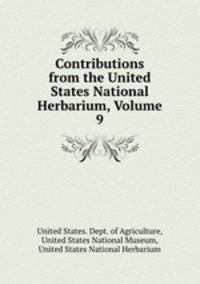 Contributions from the United States National Herbarium, Volume 9