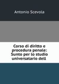 Corso di diritto e procedura penale: Sunto per lo studio universatario dell .