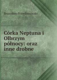 Corka Neptuna i Olbrzym polnocy: oraz inne drobne